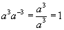 a raised to the power of three times a raised to the power of negative three equals a  raised to the power of three  divided by a raised to the power of three equals one