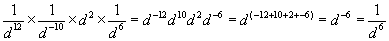 The fraction one over d to the power of twelve times the fraction of one over d raised to the power of negative ten  times d squared times the fraction one over d raised to the power of 6 equals d raised to the power of negative twelve time d raised to the power of ten times d raised to the power of two times d raised to the power of negative six  equals  d raised to the quantity of negative twelve plus ten plus two plus negative six end quantity equals d raised to the power of negative six equals the fraction one over d raised to the power of six.