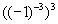 The quantity of negative one raised to the power of negative three and then that quantity raised to the power of three