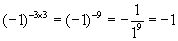 The quantity of negative one raised to the power of  the quantity negative three times three equals  the quantity of negative one raised to the negative nine power equals the negative fraction one over one to the power of nine equals negative one