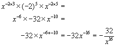 x to the power of the quantity negative two times three end quantity times the fifth power of negative two  times x to the power of the quantity negative two times five end quantity, x to the negative six power times negative thirty two times x to the negative ten  power equals, negative thirty two times x to the power of the quantity of negative six plus negative ten equals negative thirty two x to the negative sixteenth power equals the negative of thirty two divided by x to the sixteenth power