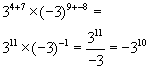 three to the power of the quantity four plus seven end quantity times negative three raised to the power of the quantity nine plus negative 8 equals, three to the power of eleven times negative three raised to the negative one power equals three raised to the eleventh power divided by negative three equals negative three raised to the tenth power