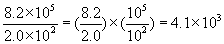 the fraction eight point two times ten to the fifth over two point zero times ten squared equals the quantity eight point two divided by two point zero end quantity times the quantity ten to the fifth divided by ten squared equals four point one times ten to the third power