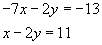 the equation negative seven x minus two y equals negative thirteen and the equation x minus two y equals eleven 