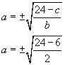 a equals plus or minus the square root of the fraction twenty four minus c over b, a equals plus or minus the square root of the fraction twenty four minus six over two