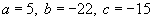 a equals five,   b equals negative twenty two, c equals negative fifteen