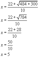 x equals twenty two plus the square root of four hundred eighty four plus three hundred all divided by ten, x equals twenty two plus the square root of seven hundred eighty four all divided by ten, x equals  twenty two plus twenty eight all divided by ten, x equals fifty divided by ten, x equals five