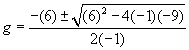 g equals opposite of six plus or minus the square root of six squared minus four times negative one times negative nine all over two times negative one 