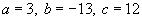 a equals three, b equals negative thirteen and c equals twelve 