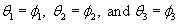 theta subscript one equals phi subscript one , theta subscript two equals phi subscript two, and theta subscript three equals phi subscript three