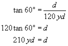 tangent of sixty degrees equals d divided by one hundred twenty yards, one hundred twenty times tangent of 60 degrees equals d, two hundred ten yards equals d 