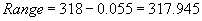 Range equals three hundred eighteen minus zero  point zero five five equals three hundred seventeen point nine four five