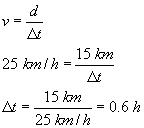 v equals d over delta t; twenty five kilometers per hour equals fifteen kilometers over delta t; delta t equals fifteen kilometers over twenty five kilometers per hour equals point six hours