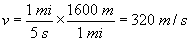 v equals one mile over 5 seconds times 1600 meters over one mile equals 320 meters per second