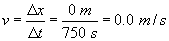 v equals delta x over delta t equals 0 meters over 750 seconds equals zero point zero meters per second