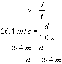 v equals d over t; twenty six point four meters per second equals d over one point zero seconds; twenty six point four meters equals d; d equals twenty six point four meters.