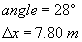 angle equals twenty eight degrees; Delta x equals seven point eight zero meters