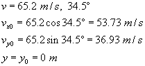 V equals sixty five point two meters per second,  thirty four point five degrees; V not x equals sixty five point two times cosine of thirty four point five degrees equals fifty three point seven three meters per second; V not y equals sixty five point two times sine of thirty four point five degrees equals thirty six point nine three meters per second; Y equals y not equals zero meters 