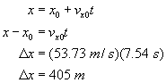 X equals x not plus v not x times t; X minus x not equals v not x times t; Delta x equals fifty three point seven three meters per second  times seven point five four seconds; Delta x equals four hundred five meters