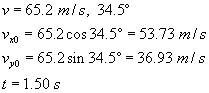 V equals sixty five point two meters per second,  thirty four point five degrees; V not x equals sixty five point two times cosine of thirty four point five degrees equals fifty three point seven three meters per second; V not y equals sixty five point two times sine of thirty four point five degrees equals thirty six point nine three meters per second; Time equals one point five zero seconds