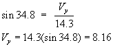 sine of thirty four point eight degrees equals V sub y over fourteen point three; V sub y equals fourteen point three times sine of thirty four point eight degrees equals eight point one six