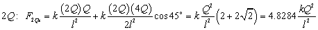 2 Q calculations as follows:   F sub 2-Q-x equals k times two Q times Q over l squared plus k times 2-Q times 4-Q cosine 45 degrees over 2- l squared equals k times Q squared over l squared times the quantity 2 plus 2 square roots of 2 equals 4 point 8-2-8-4 k times Q squared over l squared.