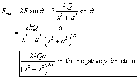 E sub net equals 2 E sine theta equals 2 times k times Q times sine theta over the quantity x squared plus a squared end quantity equals 2 times k times Q over the quantity x squared plus a squared times the fraction a over the quantity x squared plus a squared end quantity to the one half power equals two times k times Q times A over the quantity x squared plus a squared end quantity to the 3 halves power  in the negative y direction.