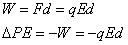 W equals F times d equals q times E times d.       Delta P E equals negative W equals negative q times E times d.