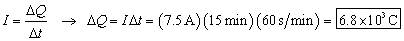 I equals delta Q over delta t which leads to Delta Q equals I times delta t equals 7 point 5 amps times 15 minutes times sixty seconds per minute equals six point 8 times ten to the third Coulombs.