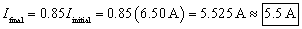 I sub final equals zero point eight five times I initial equals zero point eight five times 6 point five zero amps equals 5 point 5 two 5 amps equals 5 point 5 Amps.