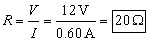 R equals V over I equals 12 volts over zero point six zero amps equals 20 ohms.