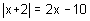 the absolute value of x plus 2 equals 2 x minus 10