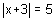  the absolute value of x plus 3 equals 5