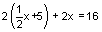 2 times the quantity one-half x plus 5, plus 2x equals 16