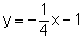 y equal to negative one fourth x minus one