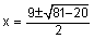 x is equal to nine plus or minus square root of the quantity eighty one minus twenty all over two