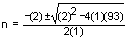 n equals negative two plus or minus the square root of the quantity two squared minus four times one times ninety three all over two times one