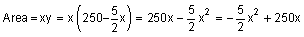 Area equals x times y equals x times the quantity 250 minus five-halves x equals 250 x minus five-halves x squared equals negative five-halves x squared plus 250 x.