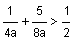 1 divided by 4 a plus 5 divided by 8 a is greater than one-half