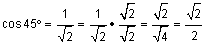 cosine of 45 degrees equals 1 divided by square root of 2 equals 1 divided by square root of 2 times square root of 2 divided by square root of 2 equals square root of 2 divided by square root of 4 equals square root of 2 divided by 2