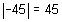 absolute value of negative 45 equals 45