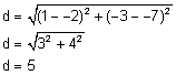 d equals the square root of the quantity 1 minus negative 2 quantity squared plus negative 3 minus negative 7 quantity squared, d equals the square root of the quantity 3 squared plus 4 squared, d equals 5