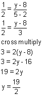 one-half equals y minus 8 divided by 5 minus 2, one-half equals y minus 8 divided by 3, cross multiply, 3 equals 2 times the quantity y minus 8, 3 equals 2 y minus 16, 19 equals 2 y, y equals nineteen-halves