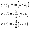 y minus y 1 equals m times the quantity x minus x 1, y minus negative 5 equals negative three-fourths times the quantity x minus 4, y plus 5 equals negative three-fourths times the quantity x minus 4