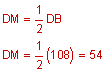 DM equals one-half DB; DM equals one-half the quantity 108 equals 54