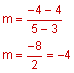 m equals the fraction negative 4 minus 4 all over the denominator 5 minus 3; m equals the fraction negative 8 over 2 equals negative 4