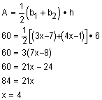 one-half the quantity b sub 1 plus b sub 2, the quantity times h; 60 equals one-half the quantity 3 x plus 7 plus 4x minus 1, the quantity times 6; 60 equals 3 the quantity 7 x minus 8; 60 equals 21 x minus 24; 84  equals 21 x; x equals 4