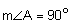 The measure of angle A equals 90 degrees