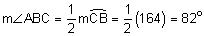 the measure of angle ABC equals one-half the measure of arc CB equals one-half of 164 equals 82 degrees