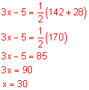 3 x minus 5 equals one-half the quantity 142 plus 28; = 3 x minus 5 equals one-half of 170; 3 x minus 5 equals 85; 3 x equals 90; x equals 30